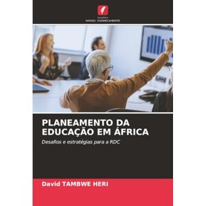 TAMBWE HERI, David PLANEAMENTO DA EDUCAÇÃO EM ÁFRICA: Desafios e estratégias para a RDC TAMBWE HERI, David PLANEAMENTO DA EDUCAÇÃO EM ÁFRICA: Desafios e estratégias para a RDC