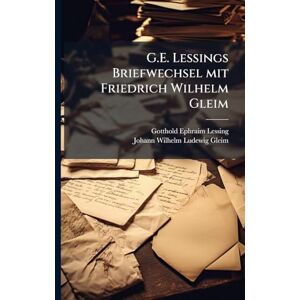 Lessing, Gotthold Ephraim G.E. Lessings Briefwechsel mit Friedrich Wilhelm Gleim Lessing, Gotthold Ephraim G.E. Lessings Briefwechsel mit Friedrich Wilhelm Gleim