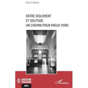 Weber Entre isolement et solitude, un chemin pour mieux vivre (Ouverture Philosophique) Weber Entre isolement et solitude, un chemin pour mieux vivre (Ouverture Philosophique)