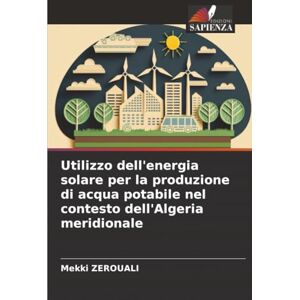 ZEROUALI, Mekki Utilizzo dell'energia solare per la produzione di acqua potabile nel contesto dell'Algeria meridionale ZEROUALI, Mekki Utilizzo dell'energia solare per la produzione di acqua potabile nel contesto dell'Algeria meridionale