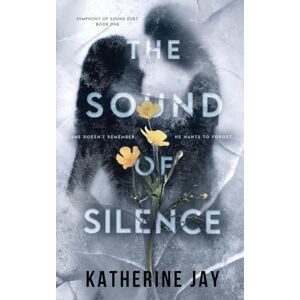 Jay, Katherine The Sound Of Silence: Symphony of Sound Duet Book One Jay, Katherine The Sound Of Silence: Symphony of Sound Duet Book One