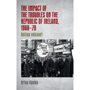 Hanley, Brian The Impact of the Troubles on the Republic of Ireland, 1968–79: Boiling Volcano? Hanley, Brian The Impact of the Troubles on the Republic of Ireland, 1968–79: Boiling Volcano?