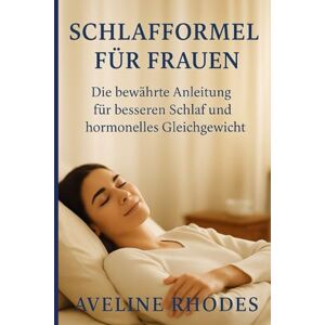 RHODES, AVELINE SCHLAFFORMEL FÜR FRAUEN: Die bewährte Anleitung für besseren Schlaf und hormonelles Gleichgewicht RHODES, AVELINE SCHLAFFORMEL FÜR FRAUEN: Die bewährte Anleitung für besseren Schlaf und hormonelles Gleichgewicht