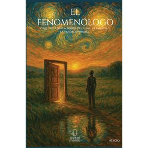 Lecca, Antonio Alessio Alycso El Fenomenólogo: Viaje Iniciático a Través del Alma, La Empatía Y La Verdad Invisible Lecca, Antonio Alessio Alycso El Fenomenólogo: Viaje Iniciático a Través del Alma, La Empatía Y La Verdad Invisible