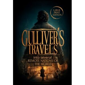 SWIFT, JONATHAN GULLIVER’S TRAVELS: into several REMOTE NATIONS OF THE WORLD (LARGE PRINT EDITION): A Satirical Journey Through Fantastical Lands, Human Nature, and the Depths of Imagination SWIFT, JONATHAN GULLIVER’S TRAVELS: into several REMOTE NATIONS OF THE WORLD (LARGE PRINT EDITION): A Satirical Journey Through Fantastical Lands, Human Nature, and the Depths of Imagination