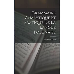 Orda, Napoleon Grammaire Analytique Et Pratique De La Langue Polonaise Orda, Napoleon Grammaire Analytique Et Pratique De La Langue Polonaise
