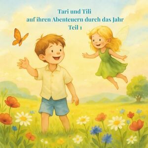 Heiland, Sabine Christina Tari und Tili auf ihren Abenteuern durchs Jahr Teil 1: Ein fantasievolles Vorlesebuch für Kinder mit Geschichten zum Träumen von Januar bis Juni Heiland, Sabine Christina Tari und Tili auf ihren Abenteuern durchs Jahr Teil 1: Ein fantasievolles Vorlesebuch für Kinder mit Geschichten zum Träumen von Januar bis Juni
