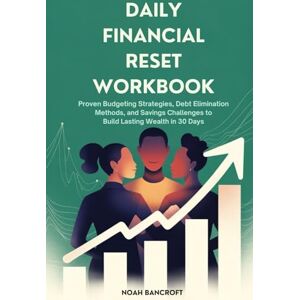 Bancroft, Noah DAILY FINANCIAL RESET WORKBOOK: Proven Budgeting Strategies, Debt Elimination Methods, and Savings Challenges to Build Lasting Wealth in 30 Days Bancroft, Noah DAILY FINANCIAL RESET WORKBOOK: Proven Budgeting Strategies, Debt Elimination Methods, and Savings Challenges to Build Lasting Wealth in 30 Days