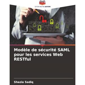 Sadiq, Shazia Modèle de sécurité SAML pour les services Web RESTful Sadiq, Shazia Modèle de sécurité SAML pour les services Web RESTful