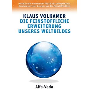 Volkamer, Klaus Die feinstoffliche Erweiterung unseres Weltbildes: Ansatz einer erweiterten Physik zur unbegrenzten Gewinnung Freier Energie aus der Feinstofflichkeit Volkamer, Klaus Die feinstoffliche Erweiterung unseres Weltbildes: Ansatz einer erweiterten Physik zur unbegrenzten Gewinnung Freier Energie aus der Feinstofflichkeit