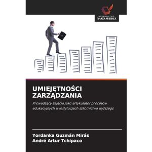 Guzmán Mirás, Yordanka UmiejĘtnoŚci ZarzĄdzania: Prowadz¿cy zaj¿cia jako artykulator procesów edukacyjnych w instytucjach szkolnictwa wy¿szego Guzmán Mirás, Yordanka UmiejĘtnoŚci ZarzĄdzania: Prowadz¿cy zaj¿cia jako artykulator procesów edukacyjnych w instytucjach szkolnictwa wy¿szego