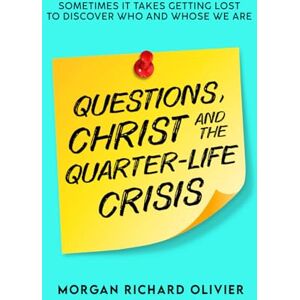Olivier, Morgan Richard Questions, Christ and the Quarter-life Crisis: Sometimes It Takes Getting Lost To Discover Who and Whose You Are.: Sometimes It Takes Getting Lost To Discover Who and Whose we Are. Olivier, Morgan Richard Questions, Christ and the Quarter-life Crisis: Sometimes It Takes Getting Lost To Discover Who and Whose You Are.: Sometimes It Takes Getting Lost To Discover Who and Whose we Are.