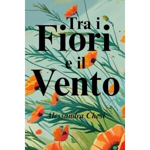 Chesi, Alessandra Tra i fiori e il vento Chesi, Alessandra Tra i fiori e il vento