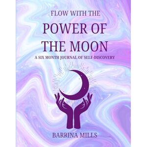 Mills, Barrina Flow with the Power of the Moon ~ A six month Journal of Self-Discovery: Connect with the Moon Cycle ~ Monitor Your Moods ~ Set Weekly & Monthly Goals ... ~ Manifest Dreams For Teens & Adults Mills, Barrina Flow with the Power of the Moon ~ A six month Journal of Self-Discovery: Connect with the Moon Cycle ~ Monitor Your Moods ~ Set Weekly & Monthly Goals ... ~ Manifest Dreams For Teens & Adults