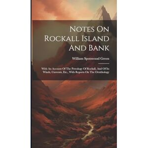 Green, William Spotswood Notes On Rockall Island And Bank: With An Account Of The Petrology Of Rockall, And Of Its Winds, Currents, Etc., With Reports On The Ornithology Green, William Spotswood Notes On Rockall Island And Bank: With An Account Of The Petrology Of Rockall, And Of Its Winds, Currents, Etc., With Reports On The Ornithology