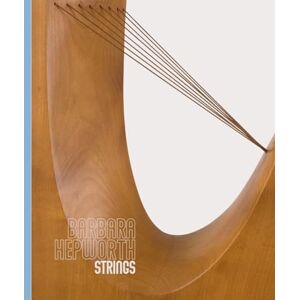 Stephen Feeke Barbara Hepworth: Strings Stephen Feeke Barbara Hepworth: Strings