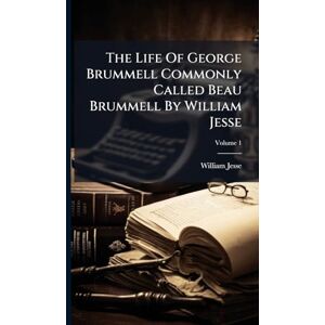 Jesse, William The Life Of George Brummell Commonly Called Beau Brummell By William Jesse Jesse, William The Life Of George Brummell Commonly Called Beau Brummell By William Jesse