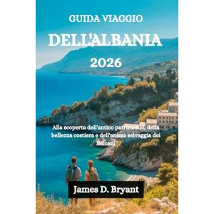 Bryant, James D. GUIDA VIAGGIO DELL'ALBANIA 2026: Alla scoperta dell'antico patrimonio, della bellezza costiera e dell'anima selvaggia dei Balcani Bryant, James D. GUIDA VIAGGIO DELL'ALBANIA 2026: Alla scoperta dell'antico patrimonio, della bellezza costiera e dell'anima selvaggia dei Balcani