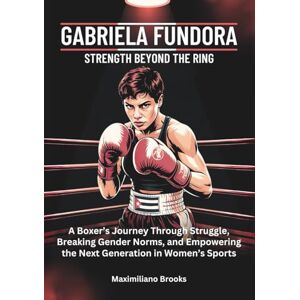 Brooks, Maximiliano GABRIELA FUNDORA : Strength Beyond the Ring: A Boxer’s Journey Through Struggle, Trumping, and Empowering the Next Generation in Women’s Sports ... THE TOP AMERICAN FEMALES BOXERS OF 2025) Brooks, Maximiliano GABRIELA FUNDORA : Strength Beyond the Ring: A Boxer’s Journey Through Struggle, Trumping, and Empowering the Next Generation in Women’s Sports ... THE TOP AMERICAN FEMALES BOXERS OF 2025)