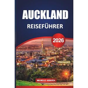 GERSTEN, MICHELLE AUCKLAND REISEFÜHRER 2026: Praktische Routen, lokale Restaurants, Tipps für öffentliche Verkehrsmittel und alltägliche Details für eine durchdachte Neuseeland-Reise GERSTEN, MICHELLE AUCKLAND REISEFÜHRER 2026: Praktische Routen, lokale Restaurants, Tipps für öffentliche Verkehrsmittel und alltägliche Details für eine durchdachte Neuseeland-Reise