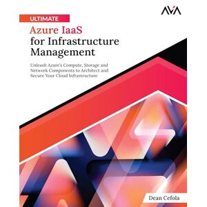 Cefola, Dean Ultimate Azure IaaS for Infrastructure Management: Unleash Azure’s Compute, Storage and Network Components to Architect and Secure Your Cloud Infrastructure (English Edition) Cefola, Dean Ultimate Azure IaaS for Infrastructure Management: Unleash Azure’s Compute, Storage and Network Components to Architect and Secure Your Cloud Infrastructure (English Edition)