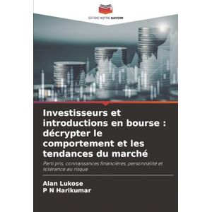 Lukose, Alan Investisseurs et introductions en bourse : décrypter le comportement et les tendances du marché: Parti pris, connaissances financières, personnalité et tolérance au risque Lukose, Alan Investisseurs et introductions en bourse : décrypter le comportement et les tendances du marché: Parti pris, connaissances financières, personnalité et tolérance au risque