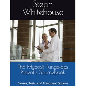 Whitehouse MAT, Steph E The Mycosis Fungoides Patient’s Sourcebook: Causes, Tests, and Treatment Options Whitehouse MAT, Steph E The Mycosis Fungoides Patient’s Sourcebook: Causes, Tests, and Treatment Options