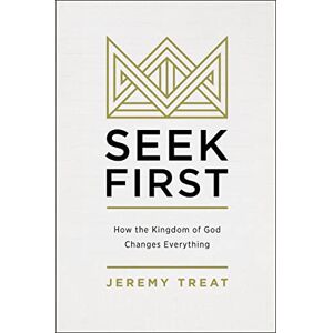 Treat, Jeremy SEEK FIRST SC: How the Kingdom of God Changes Everything Treat, Jeremy SEEK FIRST SC: How the Kingdom of God Changes Everything