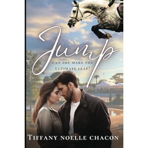 Chacon, Tiffany Noelle JUMP: A New Adult Equestrian Clean Romance, College Sports Fiction Set in the World of Competitive Show Jumping (JUMP #1) (Equestrian Dreams: A Florida Sweet Romance Series) Chacon, Tiffany Noelle JUMP: A New Adult Equestrian Clean Romance, College Sports Fiction Set in the World of Competitive Show Jumping (JUMP #1) (Equestrian Dreams: A Florida Sweet Romance Series)