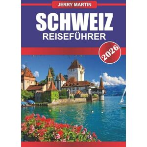 Martin, Jerry SCHWEIZ Reiseführer 2026: Erkunden Sie Alpengipfel, charmante Dörfer und Weltklasse-Skigebiete. Martin, Jerry SCHWEIZ Reiseführer 2026: Erkunden Sie Alpengipfel, charmante Dörfer und Weltklasse-Skigebiete.
