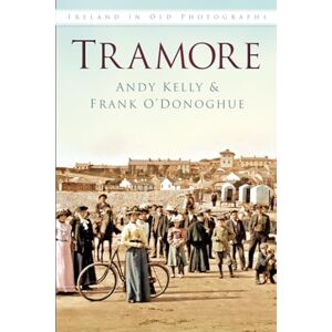 Kelly, Andy Tramore: Ireland in Old Photographs Kelly, Andy Tramore: Ireland in Old Photographs