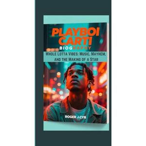 J. CYR, ROGER PLAYBOI CARTI BIOGRAPHY: Whole Lotta Vibes: Music, Mayhem, and the Making of a Star J. CYR, ROGER PLAYBOI CARTI BIOGRAPHY: Whole Lotta Vibes: Music, Mayhem, and the Making of a Star