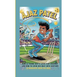 T. STALEY, NICK AJAZ PATEL: How a Young Boy’s Love for Cricket Led Him to Spin His Way into History (A Biography Book For Kids) T. STALEY, NICK AJAZ PATEL: How a Young Boy’s Love for Cricket Led Him to Spin His Way into History (A Biography Book For Kids)