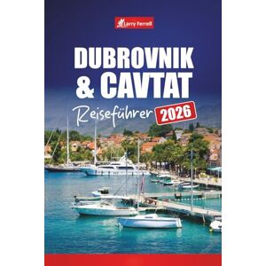 Ferrell, Larry DUBROVNIK & CAVTAT REISEFÜHRER 2026: Erkunden Sie Kroatiens Adriaküste mit den besten Sehenswürdigkeiten, Stränden, Tagesausflügen, lokaler Kultur, Essen und praktischen Tipps Ferrell, Larry DUBROVNIK & CAVTAT REISEFÜHRER 2026: Erkunden Sie Kroatiens Adriaküste mit den besten Sehenswürdigkeiten, Stränden, Tagesausflügen, lokaler Kultur, Essen und praktischen Tipps