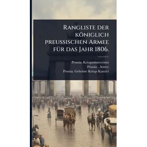 Kriegsministerium, Prussia Rangliste der königlich preußischen Armee fÃ1/4r das Jahr 1806. Kriegsministerium, Prussia Rangliste der königlich preußischen Armee fÃ1/4r das Jahr 1806.