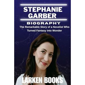 BOOKS, LARKEN STEPHANIE GARBER BIOGRAPHY: The Remarkable Story of a Novelist Who Turned Fantasy into Wonder BOOKS, LARKEN STEPHANIE GARBER BIOGRAPHY: The Remarkable Story of a Novelist Who Turned Fantasy into Wonder