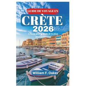 Oakes, William F. GUIDE DE VOYAGE EN CRÈTE 2026: L'île la plus grande et la plus enchanteresse Oakes, William F. GUIDE DE VOYAGE EN CRÈTE 2026: L'île la plus grande et la plus enchanteresse