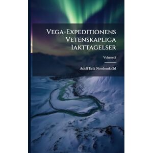 Nordenskiöld, Adolf Erik Vega-Expeditionens Vetenskapliga Iakttagelser Nordenskiöld, Adolf Erik Vega-Expeditionens Vetenskapliga Iakttagelser