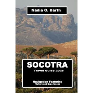 O. Barth, Nadia Socotra Travel Guide 2026: Navigation Featuring Culture and Experiences O. Barth, Nadia Socotra Travel Guide 2026: Navigation Featuring Culture and Experiences