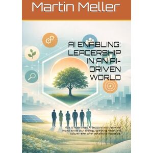 Meller, Martin AI ENABLING: LEADERSHIP IN AN AI-DRIVEN WORLD: How to make smart AI decisions and create real impact across your strategy, operating model, and ... is impossible. (The Scandinavian Way) Meller, Martin AI ENABLING: LEADERSHIP IN AN AI-DRIVEN WORLD: How to make smart AI decisions and create real impact across your strategy, operating model, and ... is impossible. (The Scandinavian Way)