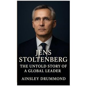 Drummond, Ainsley Jens Stoltenberg: The Untold Story Of A Global Leader Drummond, Ainsley Jens Stoltenberg: The Untold Story Of A Global Leader
