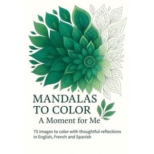 Lev, M Yann Mandalas to Color – A Moment for Me: 75 images to color with thoughtful reflections in English, French and Spanish Lev, M Yann Mandalas to Color – A Moment for Me: 75 images to color with thoughtful reflections in English, French and Spanish