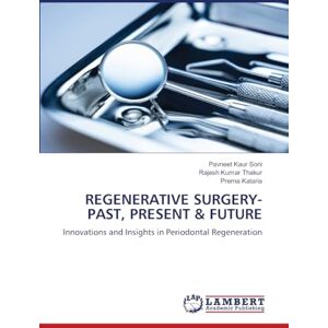 Soni, Pavneet Kaur Regenerative Surgery- Past, Present & Future: Innovations and Insights in Periodontal Regeneration Soni, Pavneet Kaur Regenerative Surgery- Past, Present & Future: Innovations and Insights in Periodontal Regeneration
