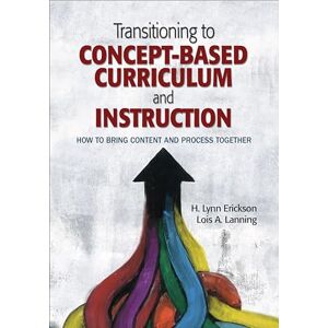 Erickson, H. Lynn Transitioning to Concept-Based Curriculum and Instruction: How to Bring Content and Process Together (Concept-Based Curriculum and Instruction Series) Erickson, H. Lynn Transitioning to Concept-Based Curriculum and Instruction: How to Bring Content and Process Together (Concept-Based Curriculum and Instruction Series)