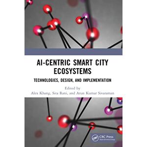 CRC Press AI-Centric Smart City Ecosystems: Technologies, Design and Implementation CRC Press AI-Centric Smart City Ecosystems: Technologies, Design and Implementation