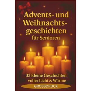 Schön, Sophia Advents- und Weihnachtsgeschichten für Senioren: Voller Wärme und Winterzauber. Zum Vorlesen und Selberlesen in großer Schrift, mit kleinen Fragen, für eine gemütliche Weihnachtszeit Schön, Sophia Advents- und Weihnachtsgeschichten für Senioren: Voller Wärme und Winterzauber. Zum Vorlesen und Selberlesen in großer Schrift, mit kleinen Fragen, für eine gemütliche Weihnachtszeit