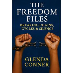 Conner, Glenda The Freedom Files: Breaking Chains, Cycles & Silence Conner, Glenda The Freedom Files: Breaking Chains, Cycles & Silence
