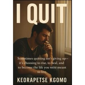 Kgomo, Keorapetse Piet I Quit: Sometimes quitting isn't giving up it's choosing to rise, to heal and to become the life you were meant to live. Kgomo, Keorapetse Piet I Quit: Sometimes quitting isn't giving up it's choosing to rise, to heal and to become the life you were meant to live.