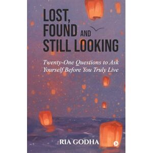 Ria Godha Lost, Found and Still Looking: Twenty-One Questions to Ask Yourself Before You Truly Live Ria Godha Lost, Found and Still Looking: Twenty-One Questions to Ask Yourself Before You Truly Live