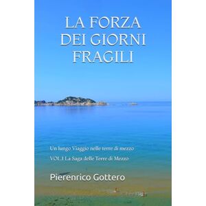 Gottero, Pierenrico La Forza dei Giorni Fragili: Un lungo viaggio nelle Terre di Mezzo: 1 (La Saga delle Terre di Mezzo) Gottero, Pierenrico La Forza dei Giorni Fragili: Un lungo viaggio nelle Terre di Mezzo: 1 (La Saga delle Terre di Mezzo)